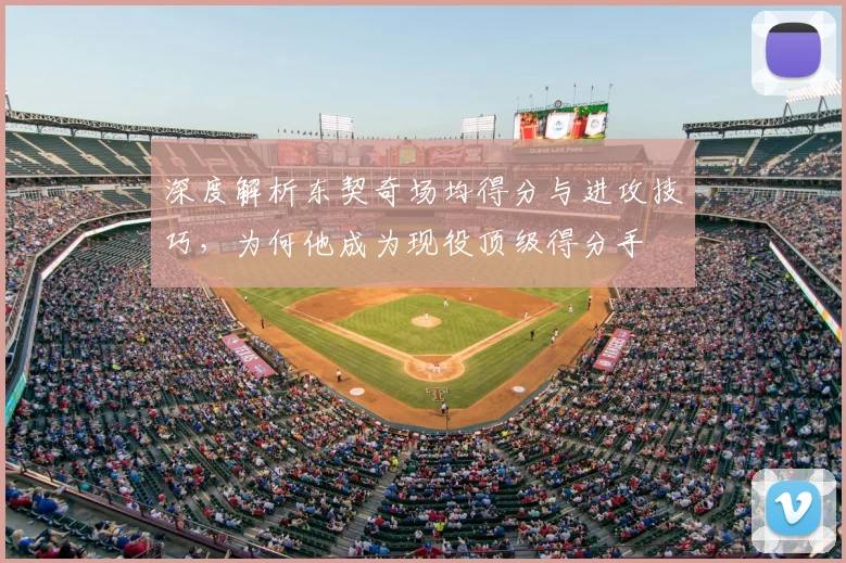 深度解析东契奇场均得分与进攻技巧，为何他成为现役顶级得分手